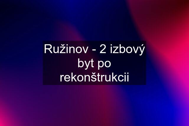 Ružinov - 2 izbový byt po rekonštrukcii