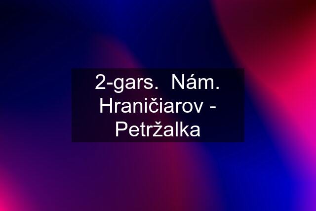 2-gars.  Nám. Hraničiarov - Petržalka