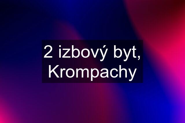 2 izbový byt, Krompachy