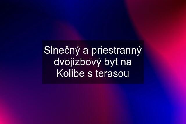 Slnečný a priestranný dvojizbový byt na Kolibe s terasou