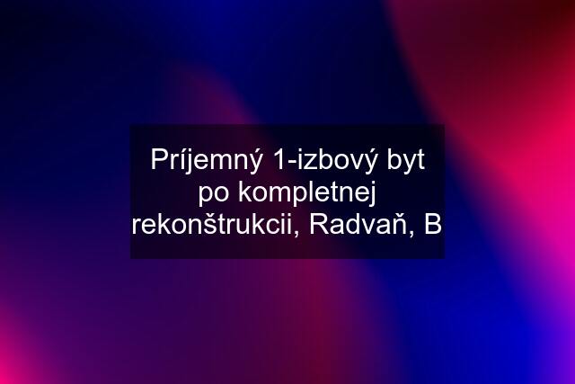 Príjemný 1-izbový byt po kompletnej rekonštrukcii, Radvaň, B