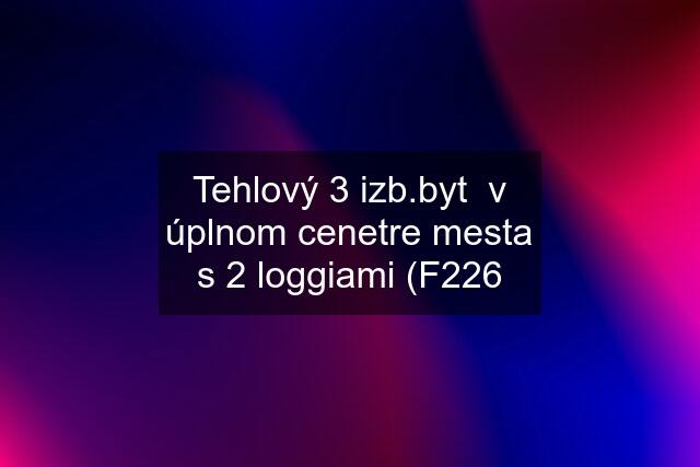 Tehlový 3 izb.byt  v úplnom cenetre mesta s 2 loggiami (F226