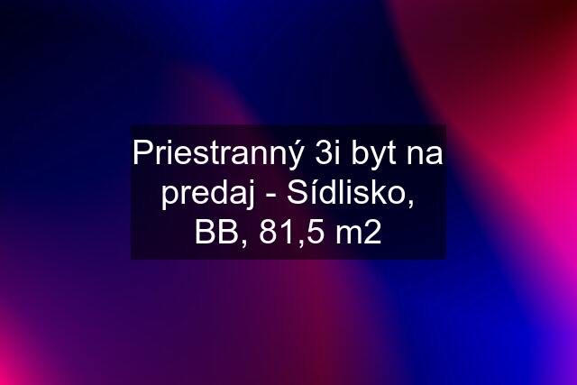 Priestranný 3i byt na predaj - Sídlisko, BB, 81,5 m2