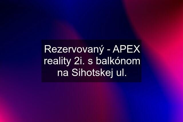 Rezervovaný - APEX reality 2i. s balkónom na Sihotskej ul.