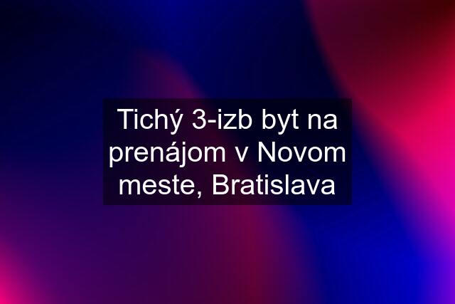 Tichý 3-izb byt na prenájom v Novom meste, Bratislava