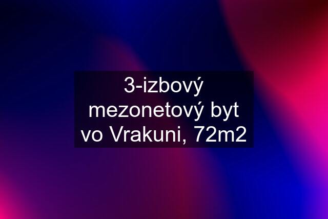 3-izbový mezonetový byt vo Vrakuni, 72m2