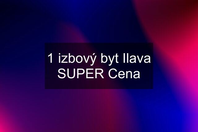 1 izbový byt Ilava SUPER Cena