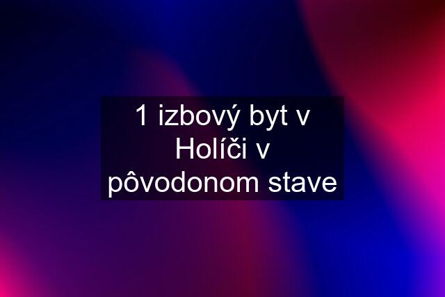 1 izbový byt v Holíči v pôvodonom stave