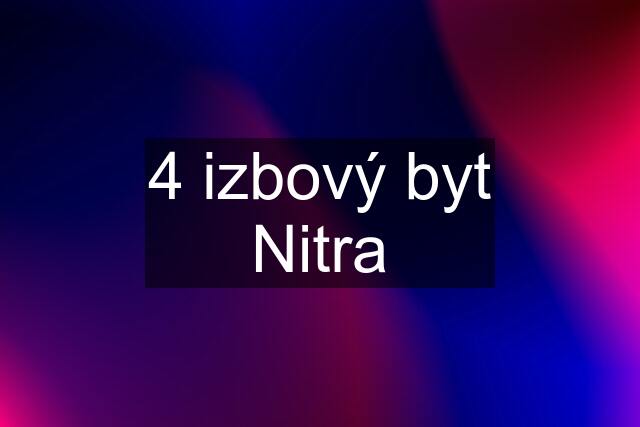 4 izbový byt Nitra