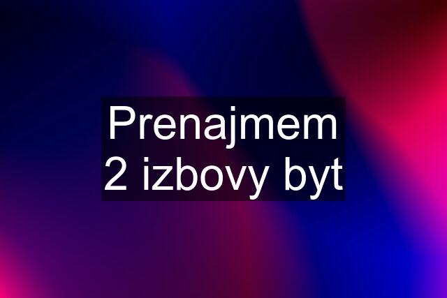 Prenajmem 2 izbovy byt