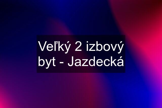 Veľký 2 izbový byt - Jazdecká