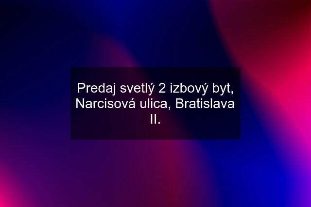 Predaj svetlý 2 izbový byt, Narcisová ulica, Bratislava II.