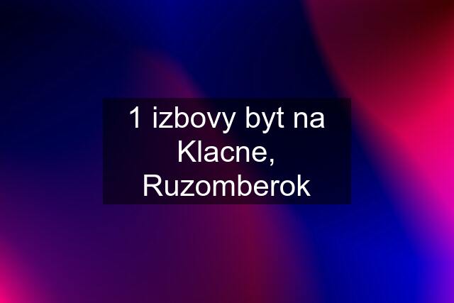 1 izbovy byt na Klacne, Ruzomberok