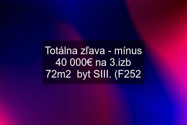 Totálna zľava - mínus 40 000€ na 3.izb 72m2  byt SIII. (F252