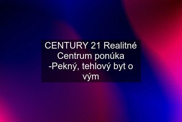 CENTURY 21 Realitné Centrum ponúka -Pekný, tehlový byt o vým