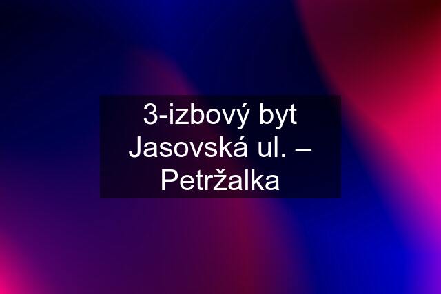 3-izbový byt Jasovská ul. – Petržalka