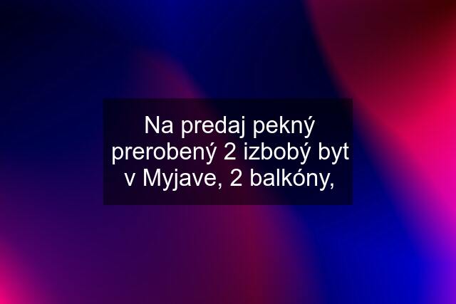 Na predaj pekný prerobený 2 izbobý byt v Myjave, 2 balkóny,