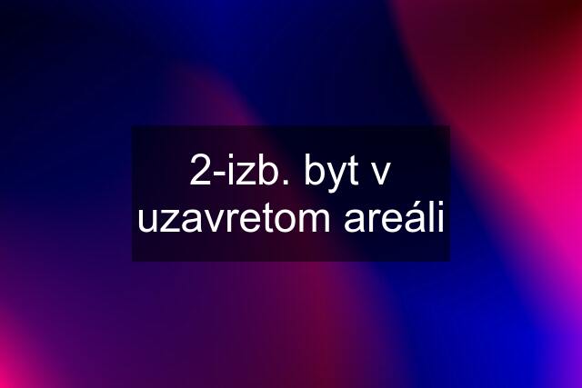 2-izb. byt v uzavretom areáli