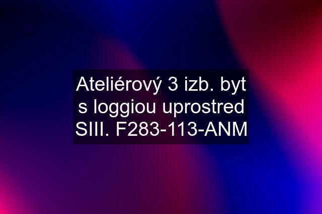 Ateliérový 3 izb. byt s loggiou uprostred SIII. F283-113-ANM