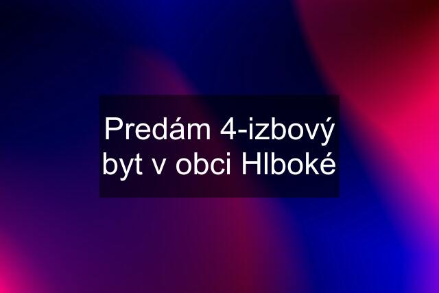 Predám 4-izbový byt v obci Hlboké