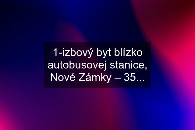 1-izbový byt blízko autobusovej stanice, Nové Zámky – 35...