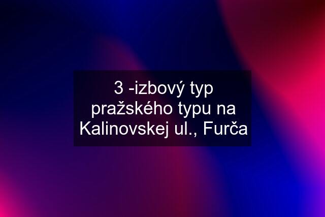 3 -izbový typ pražského typu na Kalinovskej ul., Furča