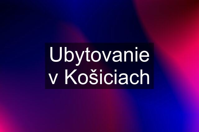 Ubytovanie v Košiciach