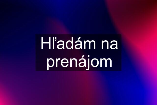 Hľadám na prenájom