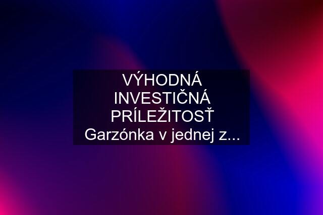 VÝHODNÁ INVESTIČNÁ PRÍLEŽITOSŤ Garzónka v jednej z...