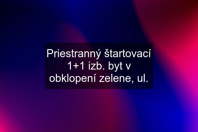 Priestranný štartovací 1+1 izb. byt v obklopení zelene, ul.