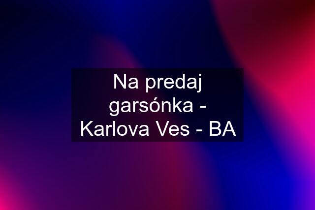 Na predaj garsónka - Karlova Ves - BA