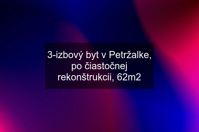 3-izbový byt v Petržalke, po čiastočnej rekonštrukcii, 62m2