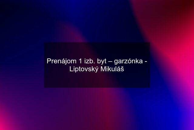 Prenájom 1 izb. byt – garzónka - Liptovský Mikuláš