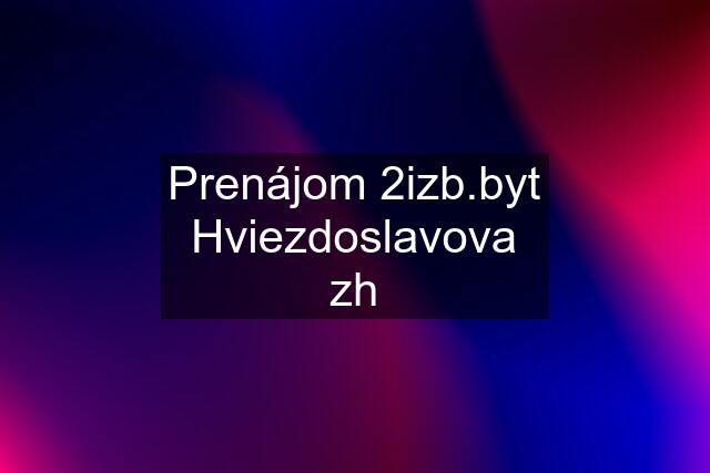 Prenájom 2izb.byt Hviezdoslavova zh