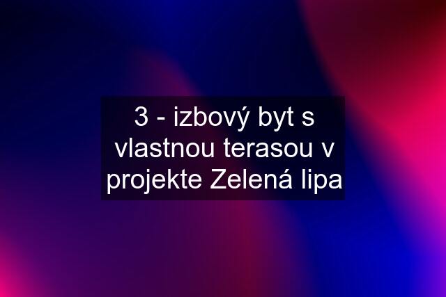 3 - izbový byt s vlastnou terasou v projekte Zelená lipa