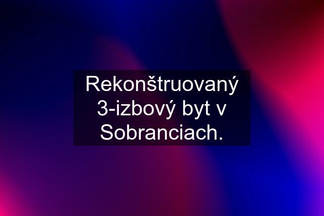 Rekonštruovaný 3-izbový byt v Sobranciach.