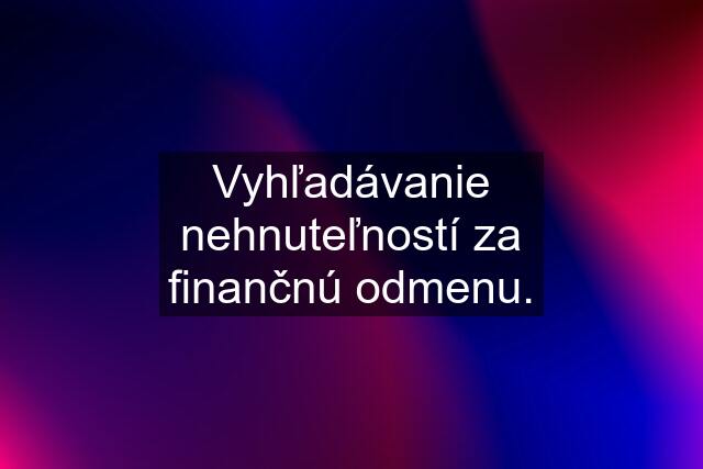 Vyhľadávanie nehnuteľností za finančnú odmenu.