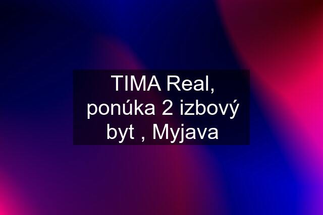 TIMA Real, ponúka 2 izbový byt , Myjava