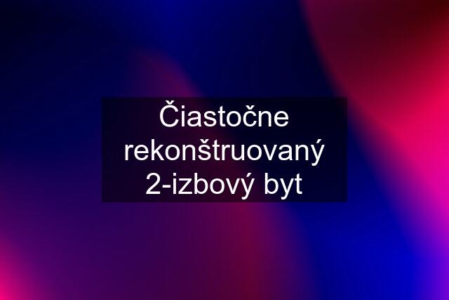 Čiastočne rekonštruovaný 2-izbový byt
