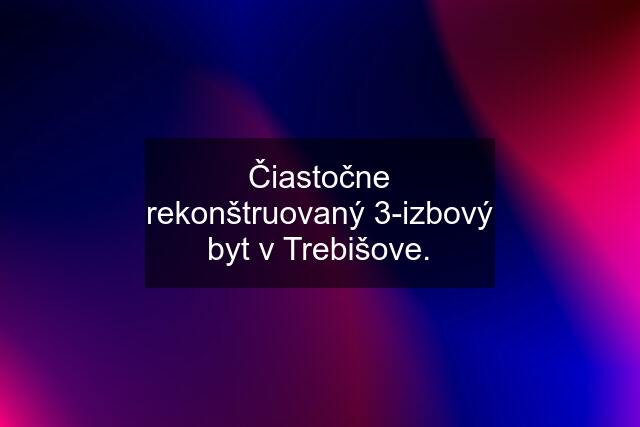 Čiastočne rekonštruovaný 3-izbový byt v Trebišove.