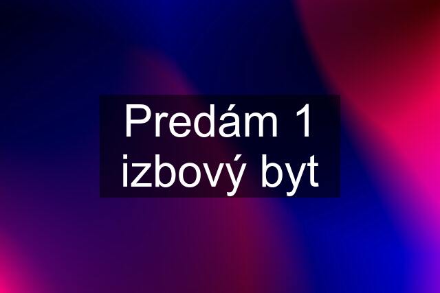 Predám 1 izbový byt