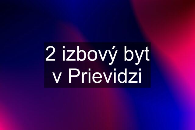 2 izbový byt v Prievidzi