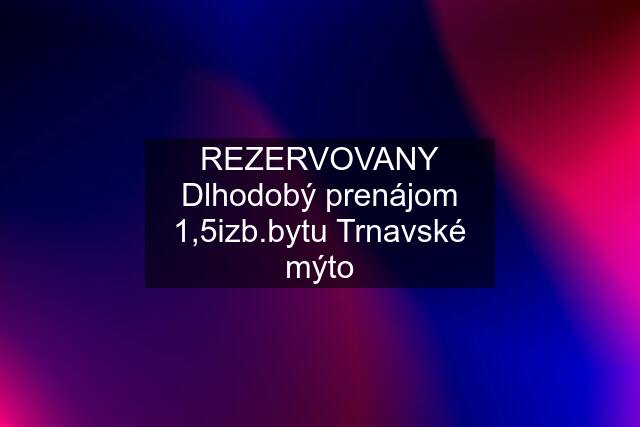 REZERVOVANY Dlhodobý prenájom 1,5izb.bytu Trnavské mýto