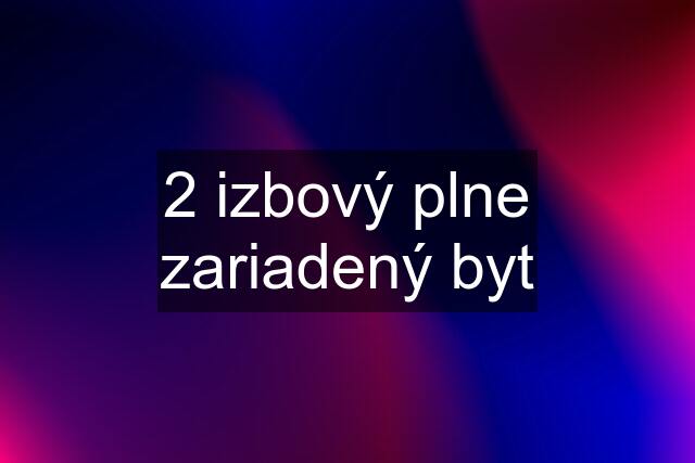 2 izbový plne zariadený byt