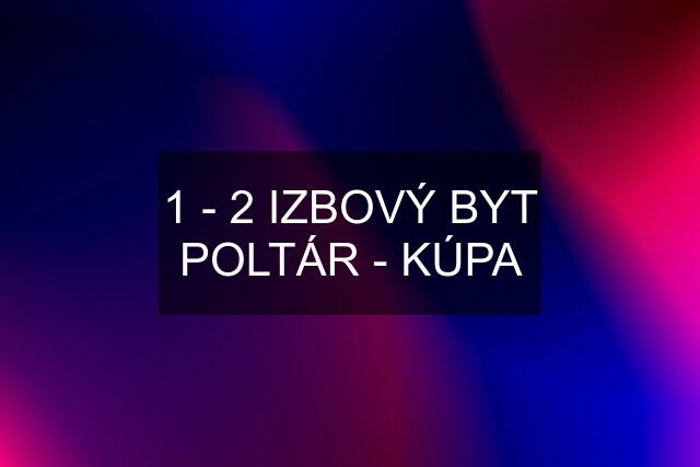 1 - 2 IZBOVÝ BYT POLTÁR - KÚPA