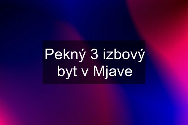 Pekný 3 izbový byt v Mjave