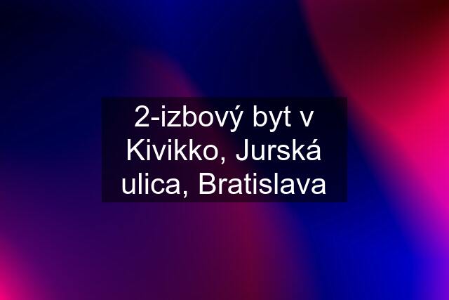 2-izbový byt v Kivikko, Jurská ulica, Bratislava