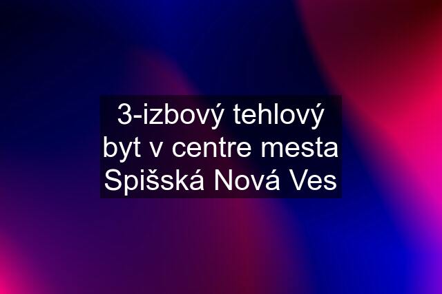 3-izbový tehlový byt v centre mesta Spišská Nová Ves