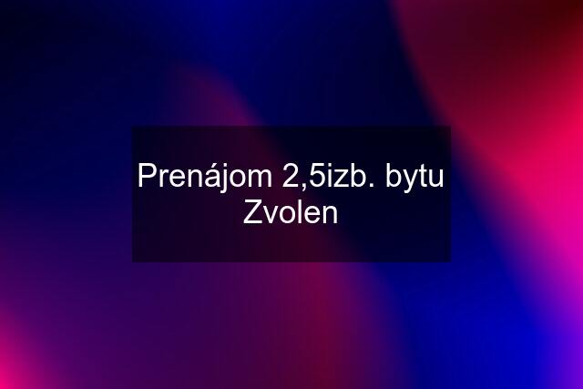 Prenájom 2,5izb. bytu Zvolen