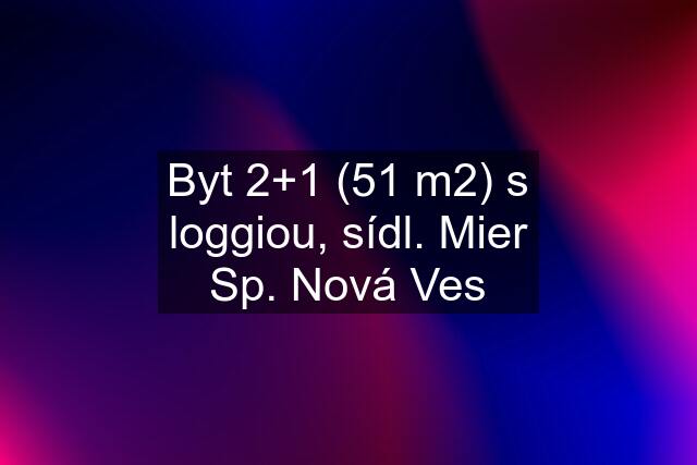 Byt 2+1 (51 m2) s loggiou, sídl. Mier Sp. Nová Ves